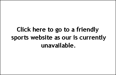 Click here to go to a friendly sports website as our is currently unavailable.